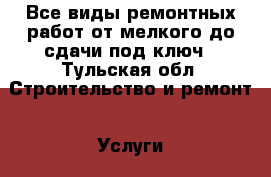 Все виды ремонтных работ от мелкого до сдачи под ключ - Тульская обл. Строительство и ремонт » Услуги   